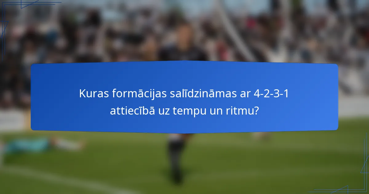 Kuras formācijas salīdzināmas ar 4-2-3-1 attiecībā uz tempu un ritmu?